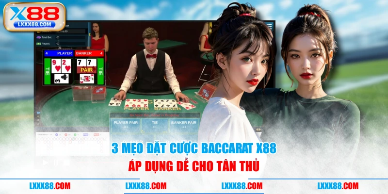3 mẹo đặt cược baccarat X88 áp dụng dễ cho tân thủ